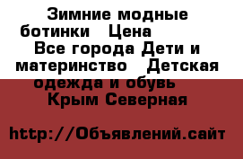 Зимние модные ботинки › Цена ­ 1 000 - Все города Дети и материнство » Детская одежда и обувь   . Крым,Северная